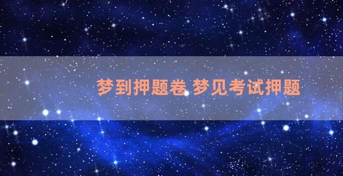 梦到押题卷 梦见考试押题